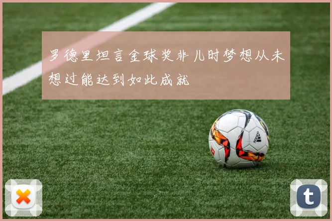 罗德里坦言金球奖非儿时梦想从未想过能达到如此成就